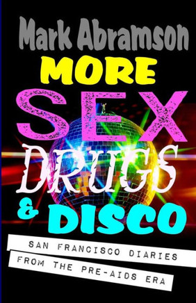 More Sex, Drugs & Disco: San Francisco Diaries From The Pre-Aids Era