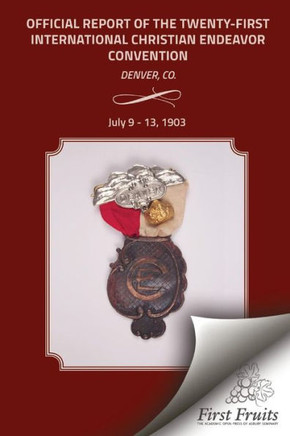 1903 Convention Report: Official Report Of The Twenty-Fisrt International Christian Endeavor Convention