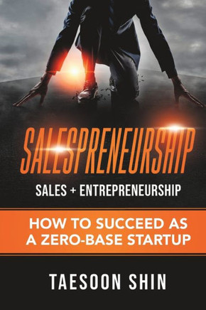 Salespreneurship : Sales & Entrepreneurship: How To Succeed As A Zero-Base Startup