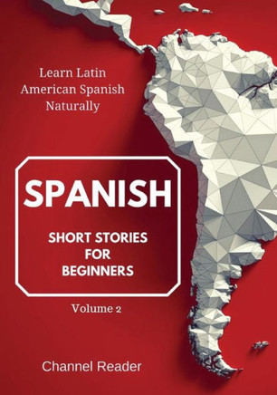 Spanish Short Stories For Beginners : Learn Latin American Spanish Naturally