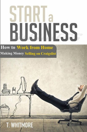 Start A Business: How To Work From Home Making Money Selling On Craigslist