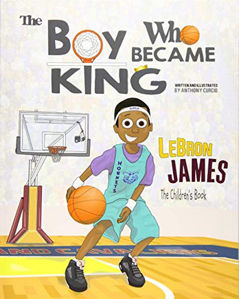 LeBron James: The Children's Book: The Boy Who Became King