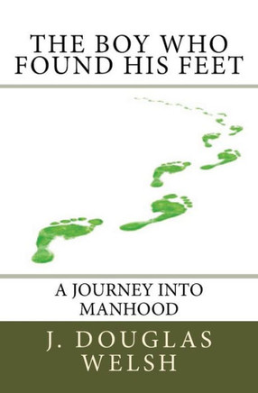 The Boy Who Found His Feet: The Story Of A Boy's Self-Initiated Journey Into Manhood