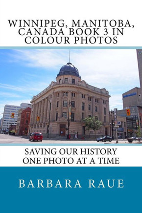 Winnipeg, Manitoba, Canada Book 3 In Colour Photos: Saving Our History One Photo At A Time (Cruising Canada) (Volume 3)