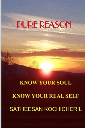 Pure Reason : Know Your Soul Know Your Real Self Pure Reason : Know Your Soul Know Your Real Self