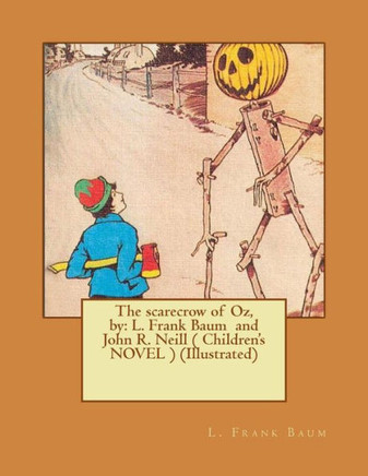 The Scarecrow Of Oz, By: L. Frank Baum And John R. Neill ( Children's Novel ) (Illustrated)