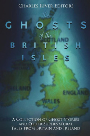 The Ghosts Of The British Isles : A Collection Of Ghost Stories And Other Supernatural Tales From Britain And Ireland - 9781722080402