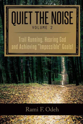 Quiet The Noise: Trail Running, Hearing God And Achieving "Impossible" Goals!