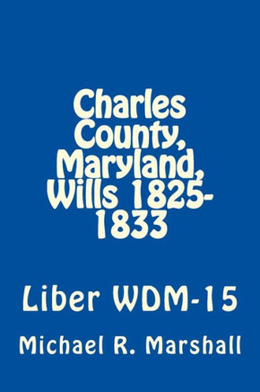 Charles County, Maryland, Wills 1825-1833: Liber WDM-15