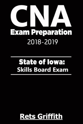 CNA Exam Preparation 2018-2019: State of Iowa Skills board Exam: CNA Exam review