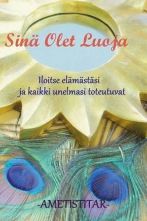 Sina Olet Luoja : Kuinka Kohotat Tietoisesti Varahtelytaajuuttasi Ja Luot Unelmiesi Elaman