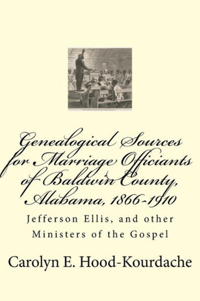 Genealogical Sources For Marriage Officiants Of Baldwin County, Alabama, 1866-: Jefferson Ellis, And Other Ministers Of The Gospel