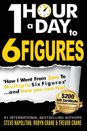 One-Hour A Day To 6 Figures: "How I Went From Zero To Multiple Six Figures"...And You Can Too!
