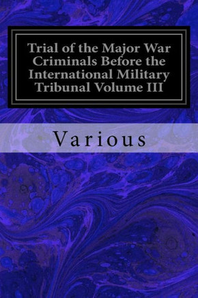Trial Of The Major War Criminals Before The International Military Tribunal Volume Iii: Nuremberg 14 November 1945--1 October 1946