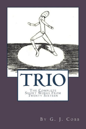 Trio: The Complete Short Works From Twenty Sixteen