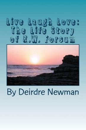 Live Laugh Love:: The Life Story Of R.W. Forsum