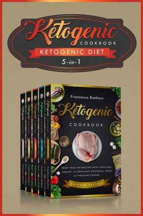 Ketogenic Diet: 5 In 1 ! Reset Your Metabolism With These Easy, Healthy And Delicious Ketogenic Recipes! (Lose Weight On Your Terms!)