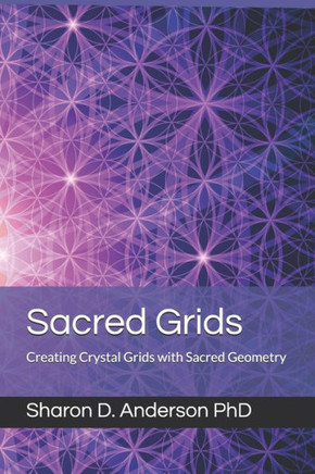 Sacred Grids : Creating Crystal Grids With Sacred Geometry