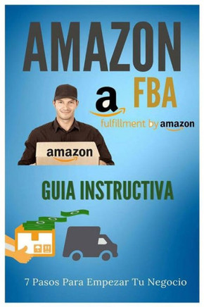Amazon FBA - Guia Instructiva: 7 pasos para iniciar tu negocio (Spanish Edition)
