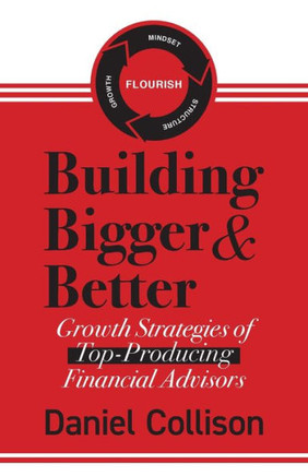 Building Bigger & Better: Growth Strategies Of Top-Producing Financial Advisors Building Bigger & Better: Growth Strategies Of Top-Producing Financial Advisors