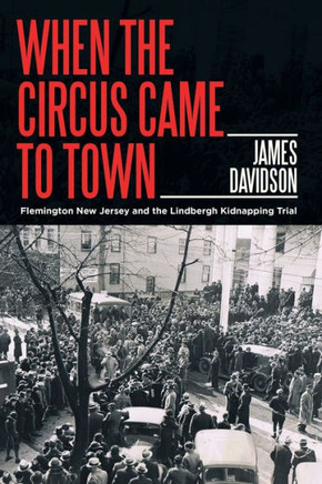 When The Circus Came To Town: Flemington New Jersey And The Lindbergh Kidnapping Trial