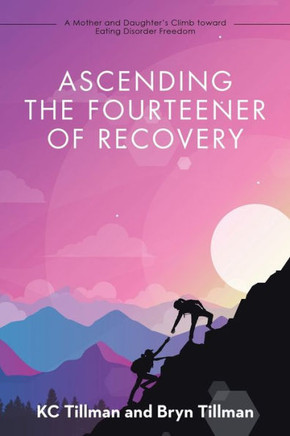 Ascending The Fourteener Of Recovery: A Mother And Daughter?S Climb Toward Eating Disorder Freedom - 9781663242730