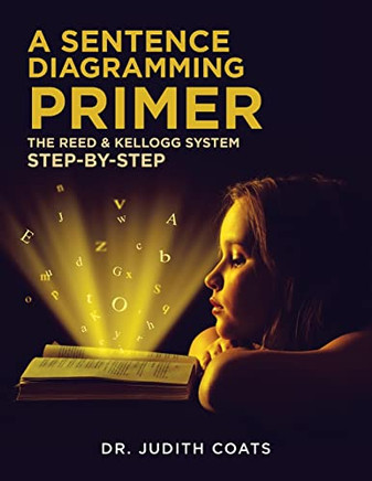 A Sentence Diagramming Primer: The Reed And Kellogg System Step-By-Step