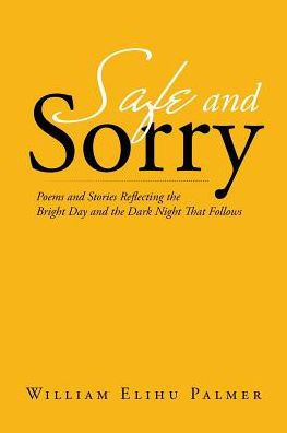 Safe And Sorry : Poems And Stories Reflecting The Bright Day And The Dark Night That Follows