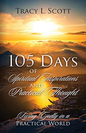 105 Days Of Spiritual Inspirations And Practical Thought: Living Godly In A Practical World