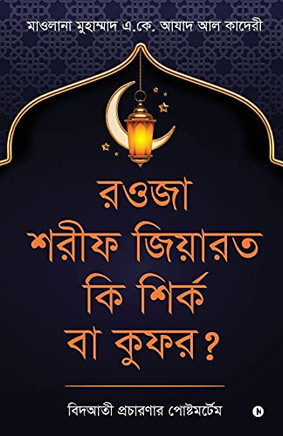 Rawza Shorif Ziyarat Ki Shirk Ba Kufr?: Bidati Procharonar Postmortem (Bengali Edition)
