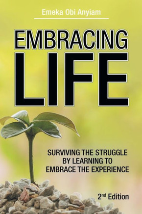 Embracing Life: Surviving The Struggle By Learning To Embrace The Experience - 9781664279810