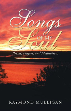 Songs Of My Soul : Poems, Prayers, And Meditations - 9781973638803