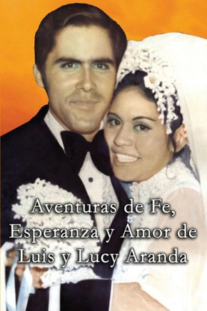 Aventuras De Fe, Ezperanza Y Amor De Luis Y Lucy Aranda (Spanish Edition)