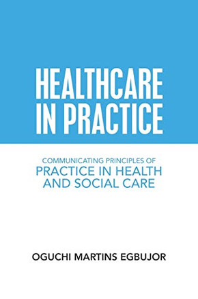 Healthcare in Practice : Communicating Principles of Practice in Health and Social Care - 9781728356570