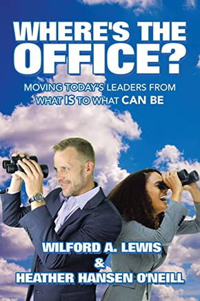 Where's The Office? : Moving Today's Leaders From What Is To What Can Be