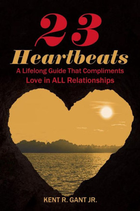 23 Heartbeats: A Lifelong Guide That Compliments Love In All Relationships - 9781546261629