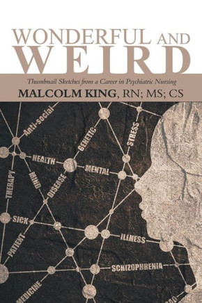 Wonderful And Weird: Thumbnail Sketches From A Career In Psychiatric Nursing - 9781546232827