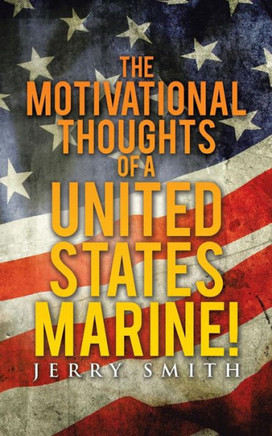 The Motivational Thoughts Of A United States Marine!