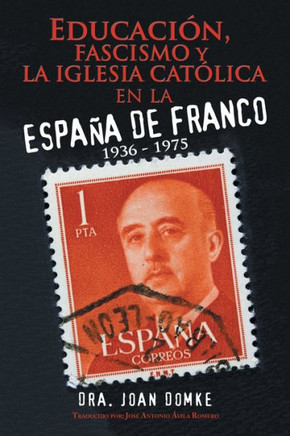 Educacion, Fascismo Y La Iglesia Catolica En La Espana De Franco: 1936 - 1975 (Spanish Edition) - 9781546227793