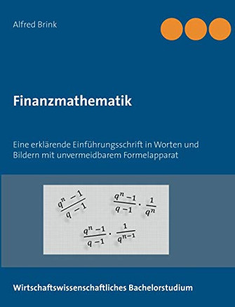 Finanzmathematik: Eine erkl?rende Einf?hrungsschrift in Worten und Bildern mit unvermeidbarem Formelapparat (German Edition)
