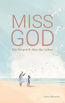 Miss God: Ein Gespr???ch ??Ber Das Leben (German Edition)