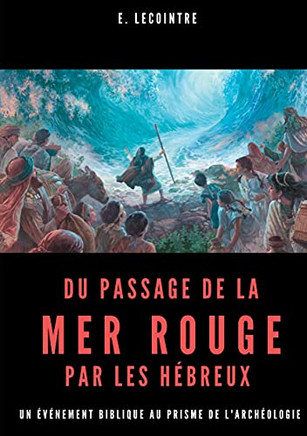 Du passage de la Mer Rouge par les h?breux: Un ?v?nement biblique au prisme de l'arch?ologie (French Edition)