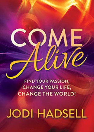 Come Alive: Find Your Passion, Change Your Life, Change the World