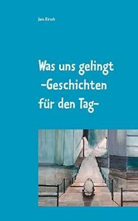 Was uns gelingt -Geschichten f??r den Tag- (German Edition)