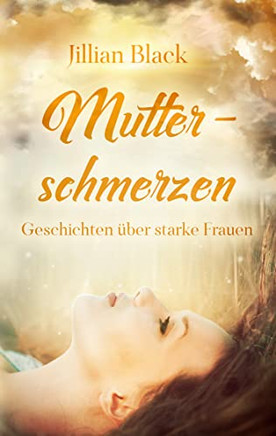Mutterschmerzen: Geschichtenuber starke Frauen (German Edition)