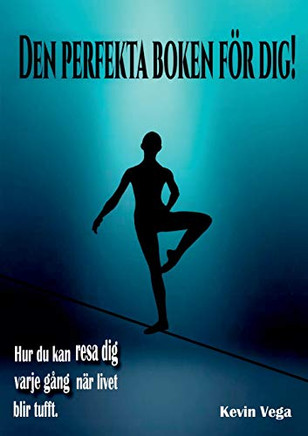 Den perfekta boken f?r dig!: Hur du kan resa dig varje g?ng, n?r livet blir tufft. (Swedish Edition)