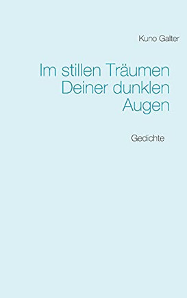 Im Stillen Tr???umen Deiner Dunklen Augen: Gedichte (German Edition)