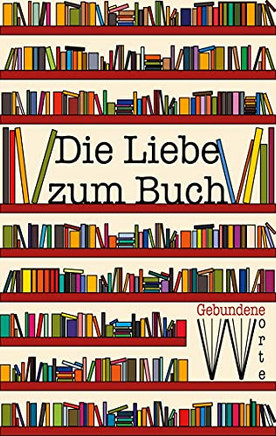 Die Liebe Zum Buch: Gebundene Worte (German Edition)