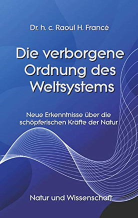 Die verborgene Ordnung des Weltsystems: Neue Erkenntnisse ?ber die sch?pferischen Kr?fte der Natur (Toppbook Natur und Wissen) (German Edition)