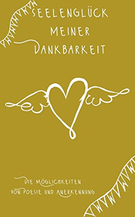 Seelengl?ck Meiner Dankbarkeit : Die M?glichkeiten Von Poesie Und Anerkennung